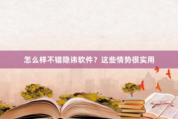 怎么样不错隐讳软件？这些情势很实用